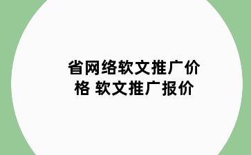 省网络软文推广价格 软文推广报价